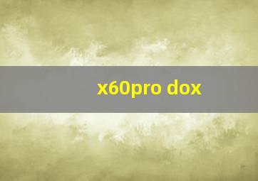 x60pro dox